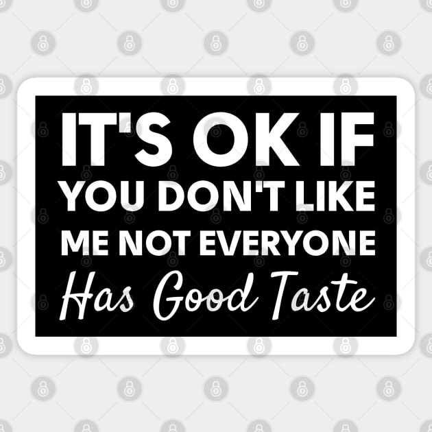 It's Ok If You Don't Like Me Not Everyone Has Good Taste-Sarcasm Sayings Sticker by HobbyAndArt